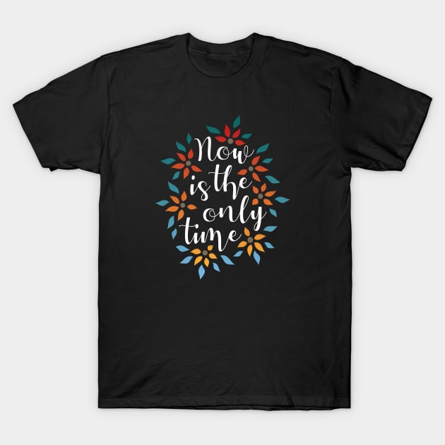 Now Is The Only Time 02 T-Shirt by majoihart